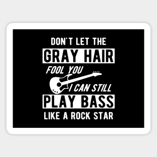 Bass Player - Don't let the gray hair fool you I can still play bass Magnet